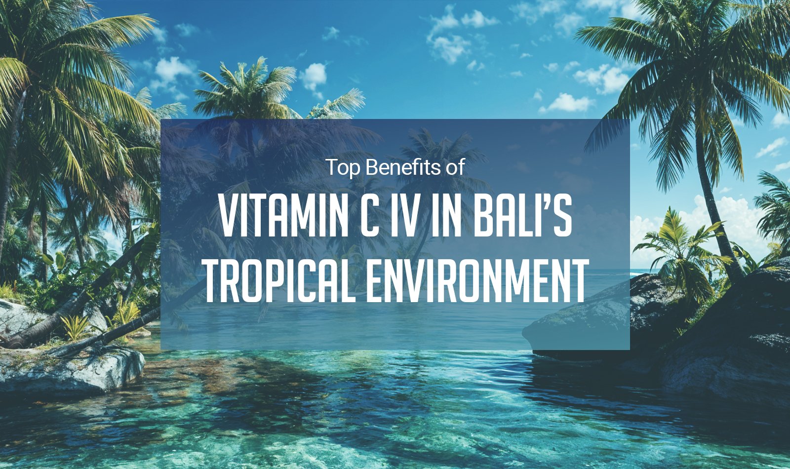 Top Benefits of Vitamin C IV in Bali’s Tropical Environment