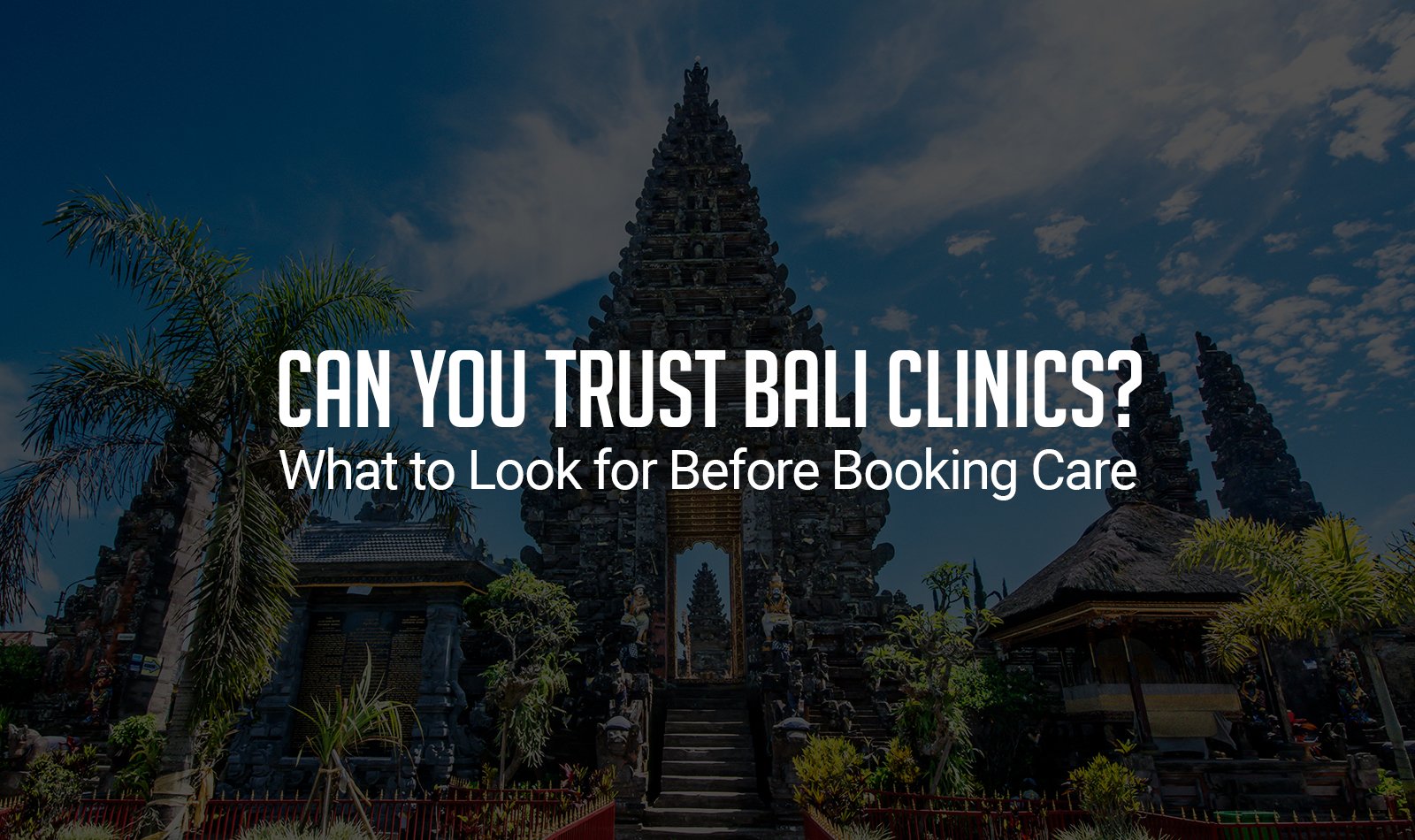 Can You Trust Bali Clinics? What to Look for Before Booking Care
