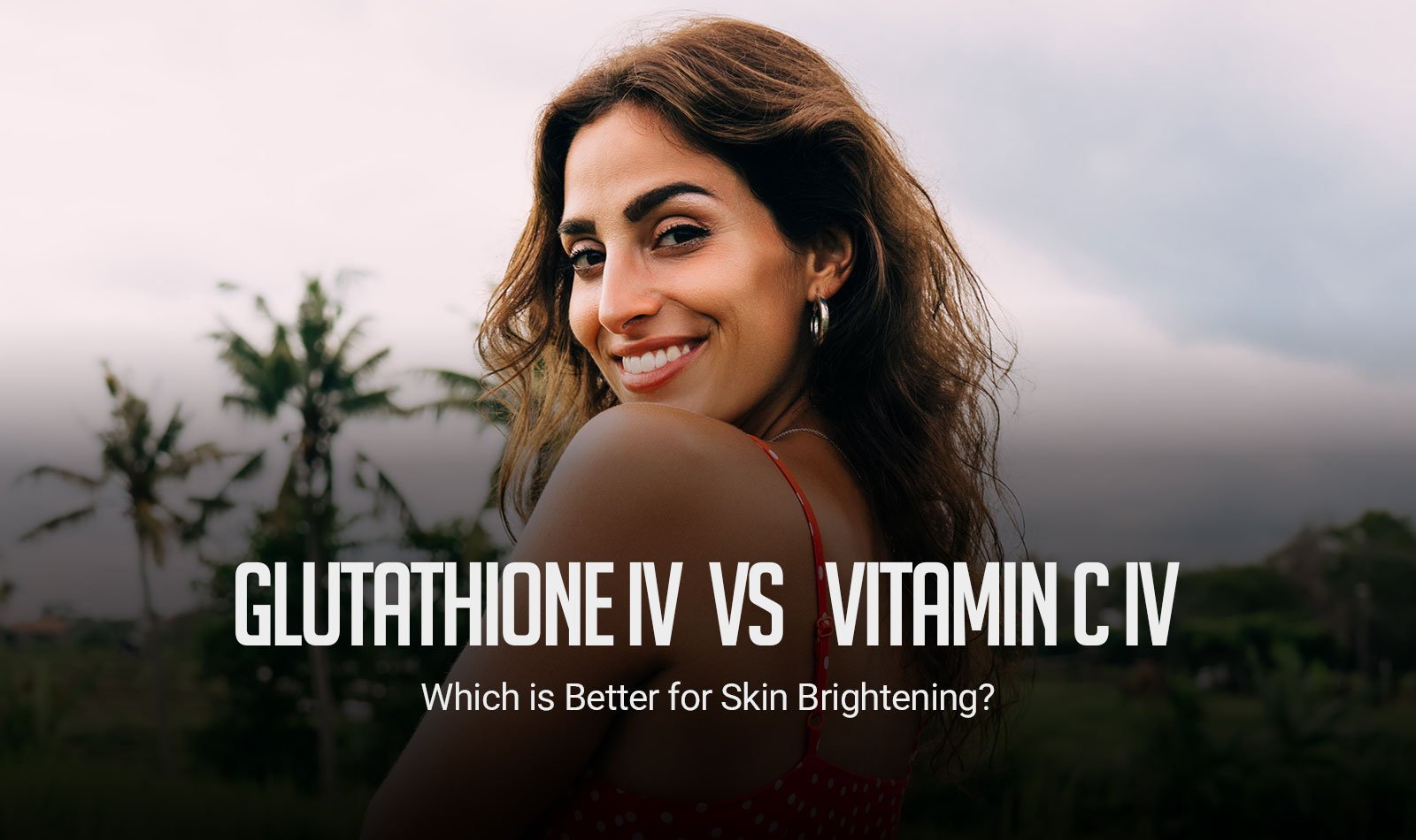 Glutathione IV vs. Vitamin C IV: Which is Better for Skin Brightening?